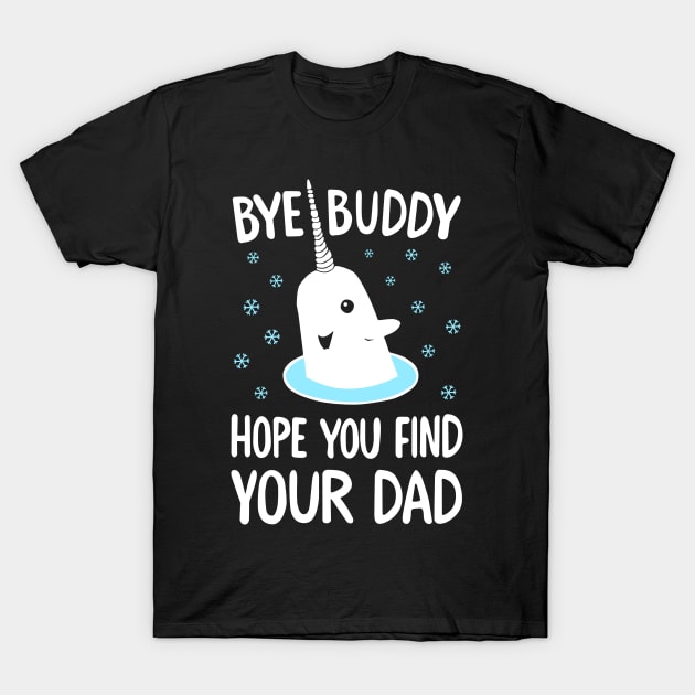 Bye Buddy Hope You Find Your Dad T-Shirt by cubin